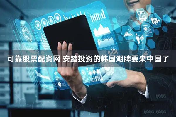 可靠股票配资网 安踏投资的韩国潮牌要来中国了